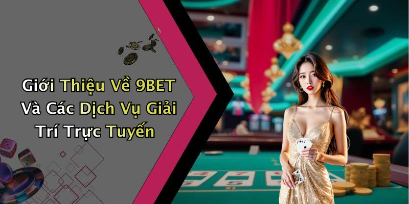 Giới Thiệu Về 9BET Và Các Dịch Vụ Giải Trí Trực Tuyến