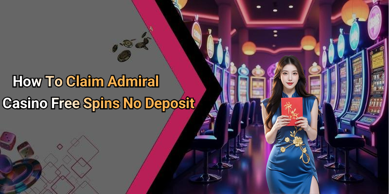 How To Claim Admiral Casino Free Spins No Deposit