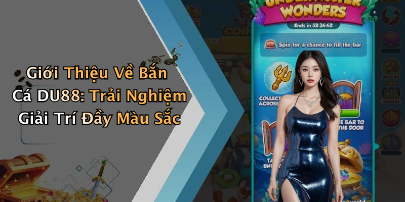 Giới Thiệu Về Bắn Cá DU88: Trải Nghiệm Giải Trí Đầy Màu Sắc