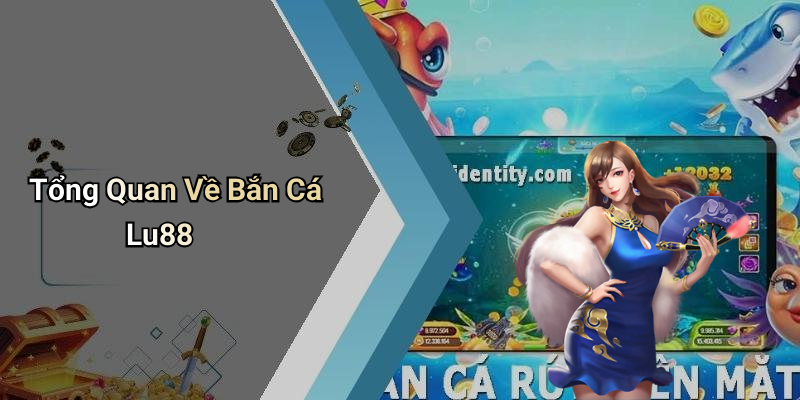 Tổng Quan Về Bắn Cá Lu88