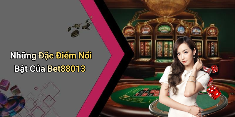 Những Đặc Điểm Nổi Bật Của Bet88013