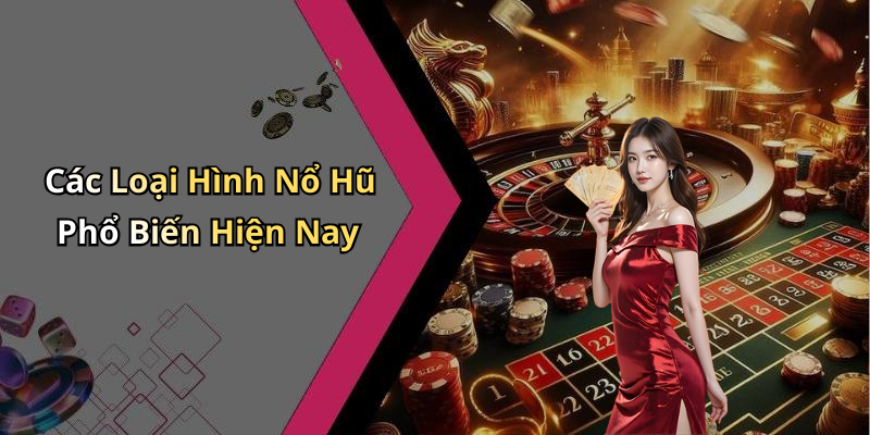 Các Loại Hình Nổ Hũ Phổ Biến Hiện Nay