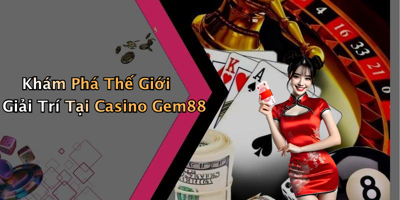 Khám Phá Thế Giới Giải Trí Tại Casino Gem88