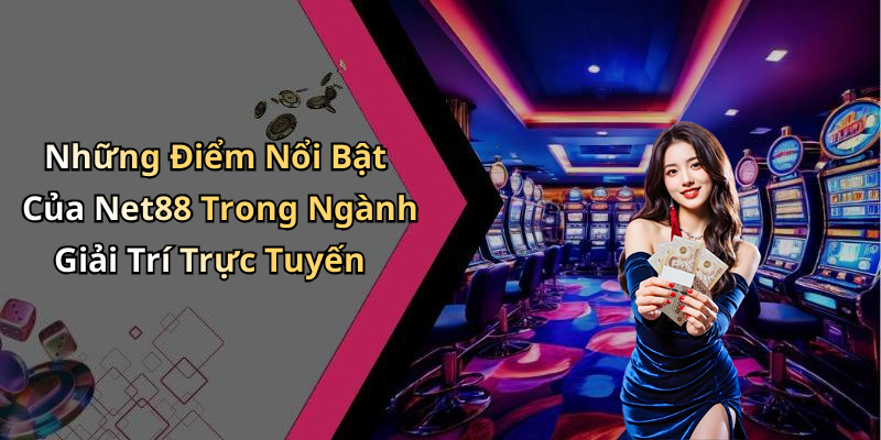 Những Điểm Nổi Bật Của Net88 Trong Ngành Giải Trí Trực Tuyến