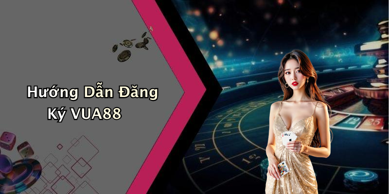 Hướng Dẫn Đăng Ký VUA88