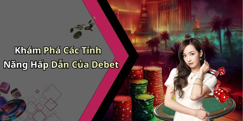 Khám Phá Các Tính Năng Hấp Dẫn Của Debet