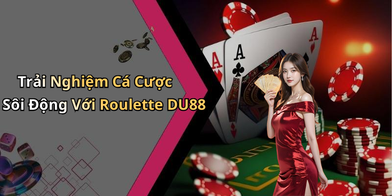 Trải Nghiệm Cá Cược Sôi Động Với Roulette DU88