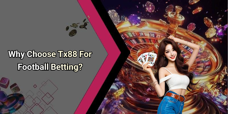 Why Choose Tx88 For Football Betting?