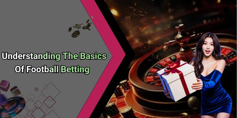 Understanding The Basics Of Football Betting