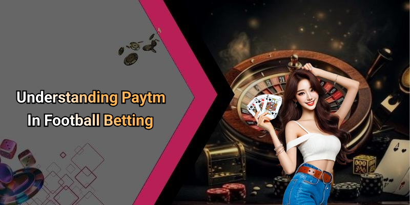 Understanding Paytm In Football Betting