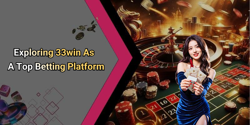 Exploring 33win As A Top Betting Platform