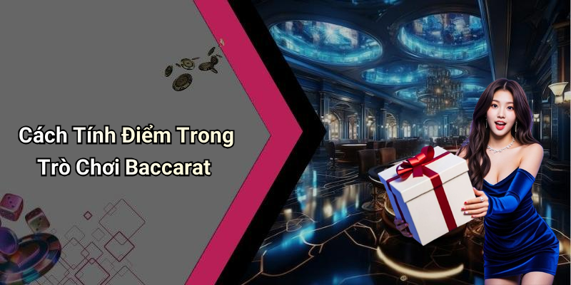 Cách Tính Điểm Trong Trò Chơi Baccarat