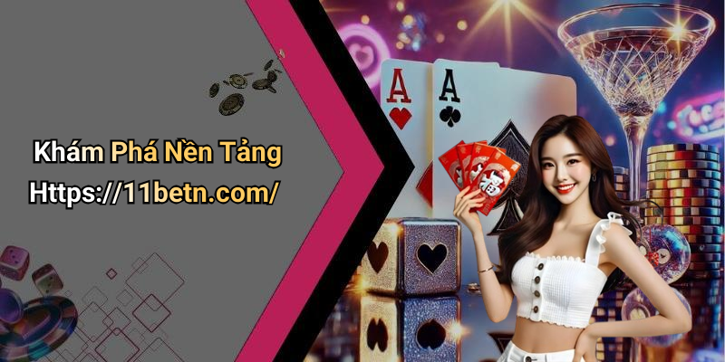 Khám Phá Nền Tảng Https://11betn.com/