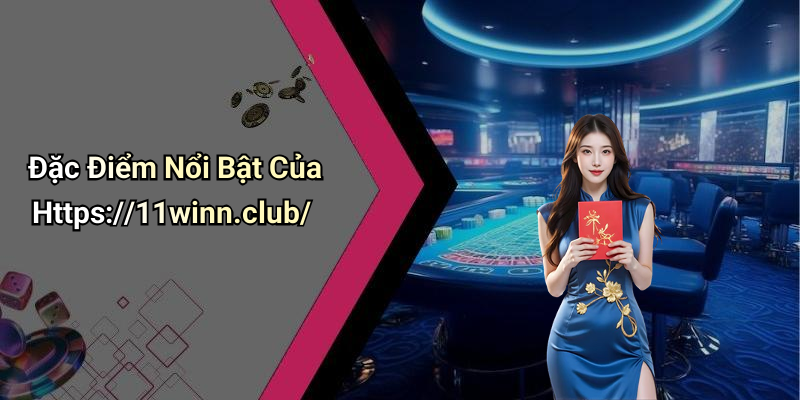 Đặc Điểm Nổi Bật Của Https://11winn.club/