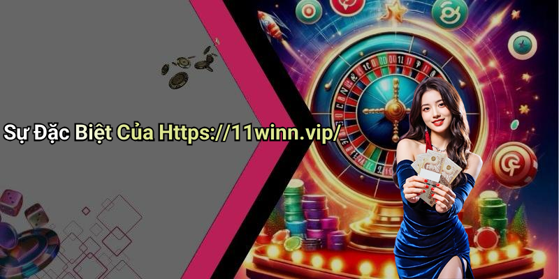 Sự Đặc Biệt Của Https://11winn.vip/