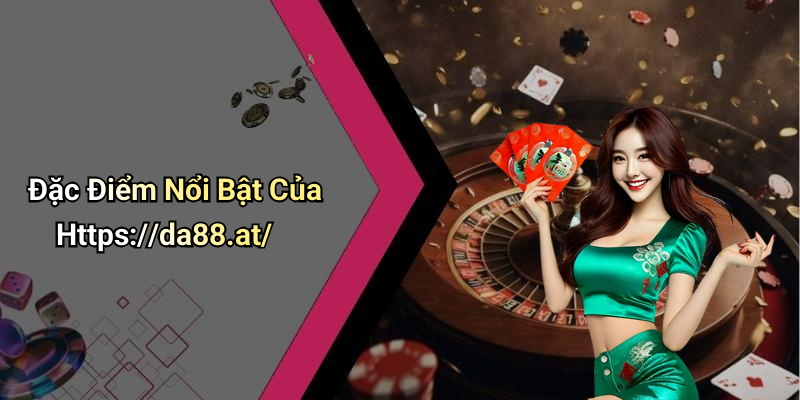 Đặc Điểm Nổi Bật Của Https://da88.at/
