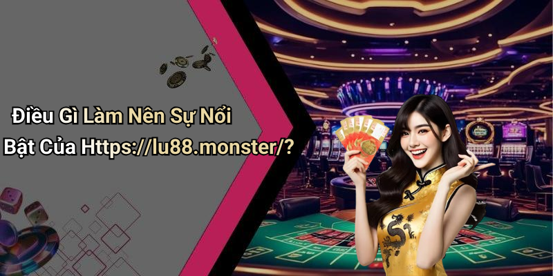 Điều Gì Làm Nên Sự Nổi Bật Của Https://lu88.monster/?