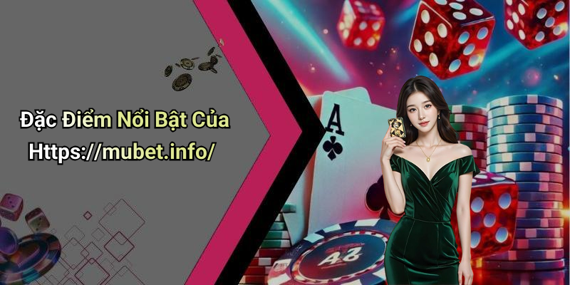 Đặc Điểm Nổi Bật Của Https://mubet.info/