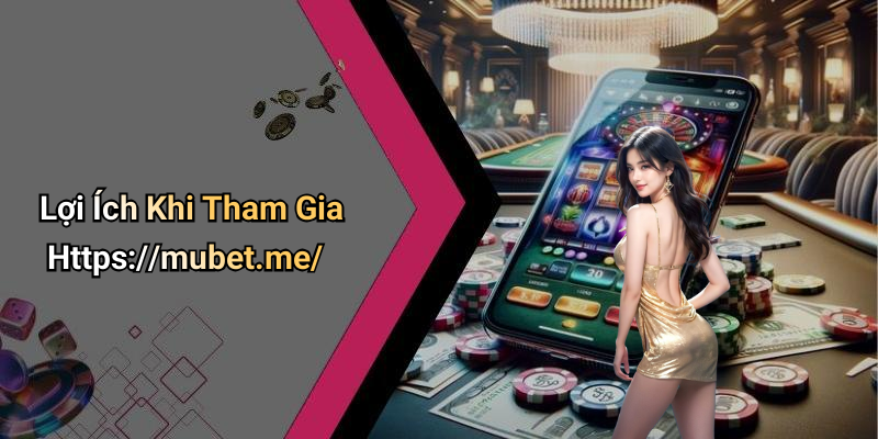 Lợi Ích Khi Tham Gia Https://mubet.me/