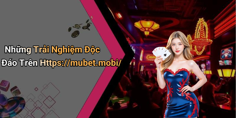 Những Trải Nghiệm Độc Đáo Trên Https://mubet.mobi/