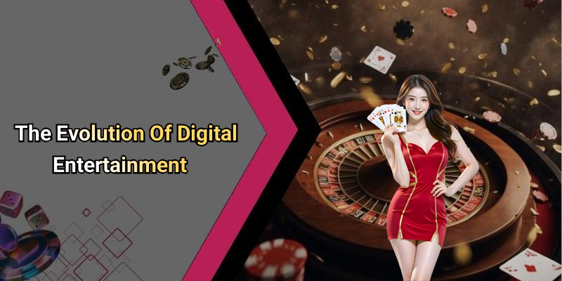 The Evolution Of Digital Entertainment