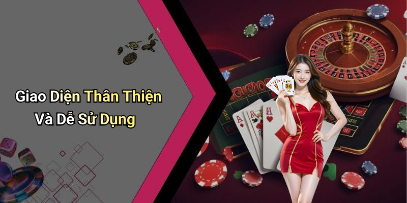 Giao Diện Thân Thiện Và Dễ Sử Dụng