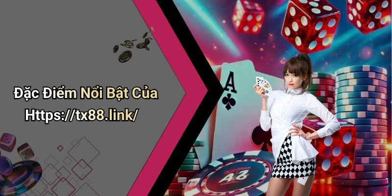 Đặc Điểm Nổi Bật Của Https://tx88.link/