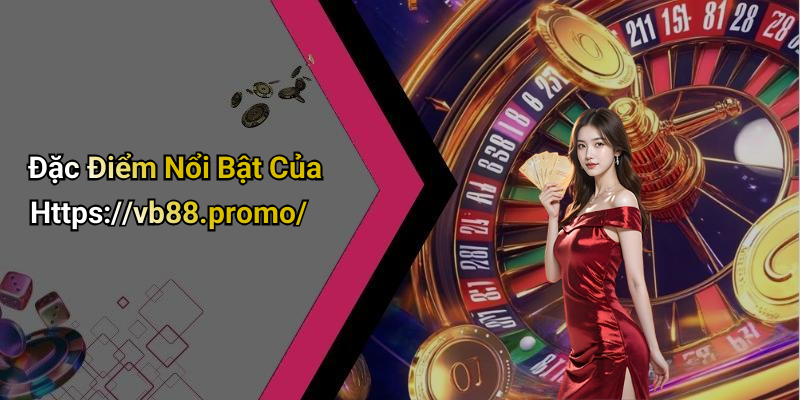 Đặc Điểm Nổi Bật Của Https://vb88.promo/