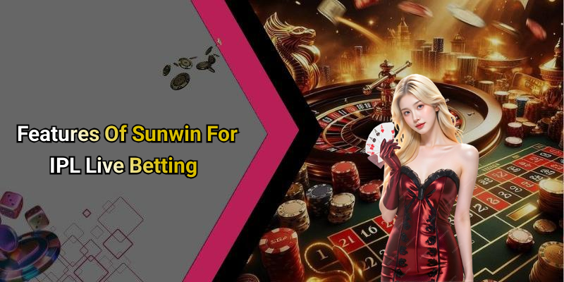 Features Of Sunwin For IPL Live Betting