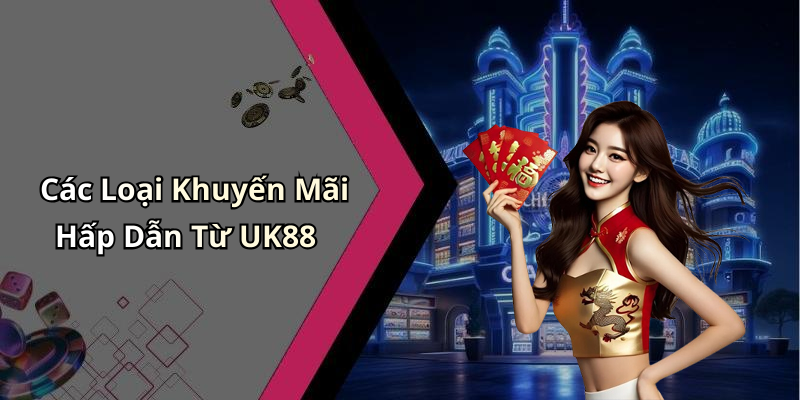 Các Loại Khuyến Mãi Hấp Dẫn Từ UK88