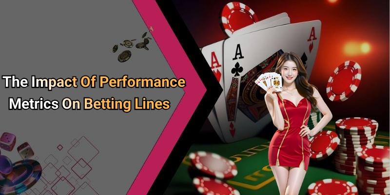 The Impact Of Performance Metrics On Betting Lines