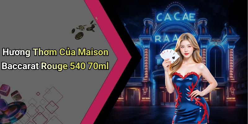 Hương Thơm Của Maison Baccarat Rouge 540 70ml