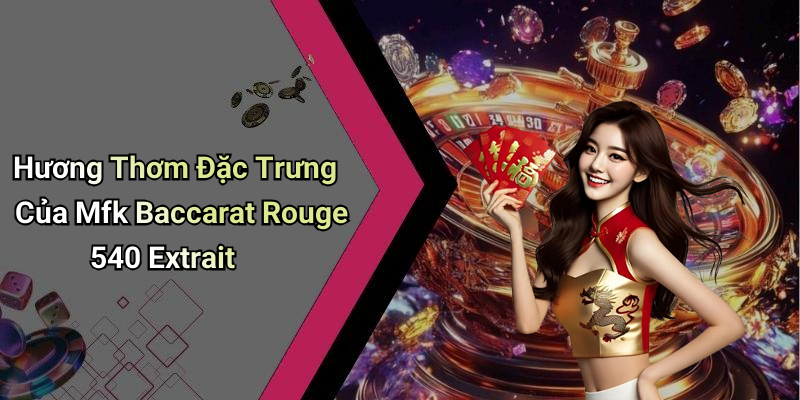 Hương Thơm Đặc Trưng Của Mfk Baccarat Rouge 540 Extrait