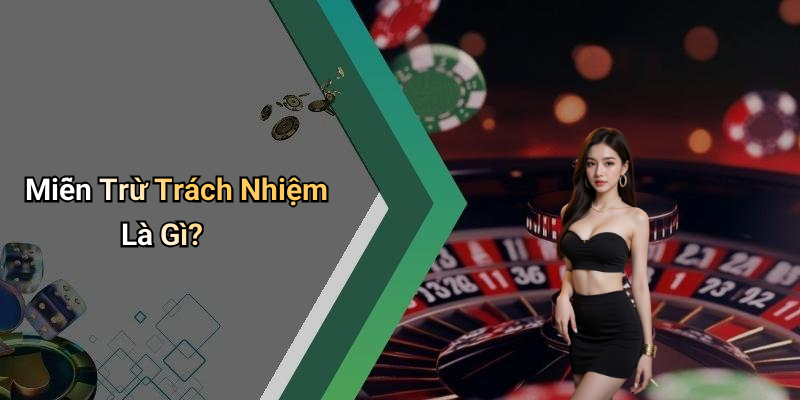 Miễn Trừ Trách Nhiệm Là Gì?