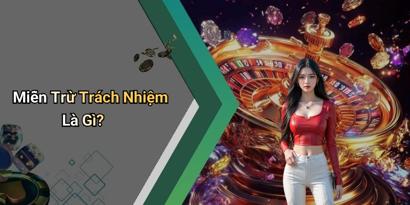 Miễn Trừ Trách Nhiệm Là Gì?
