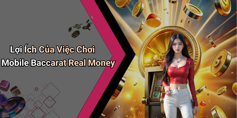Lợi Ích Của Việc Chơi Mobile Baccarat Real Money