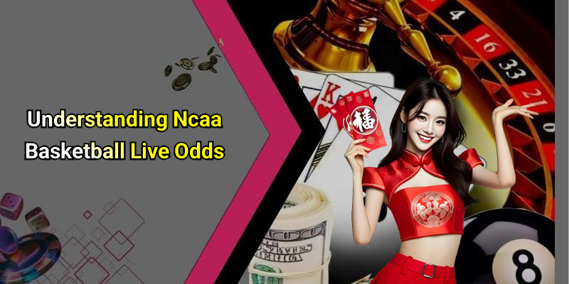 Understanding Ncaa Basketball Live Odds
