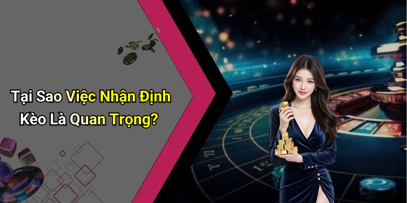 Tại Sao Việc Nhận Định Kèo Là Quan Trọng?