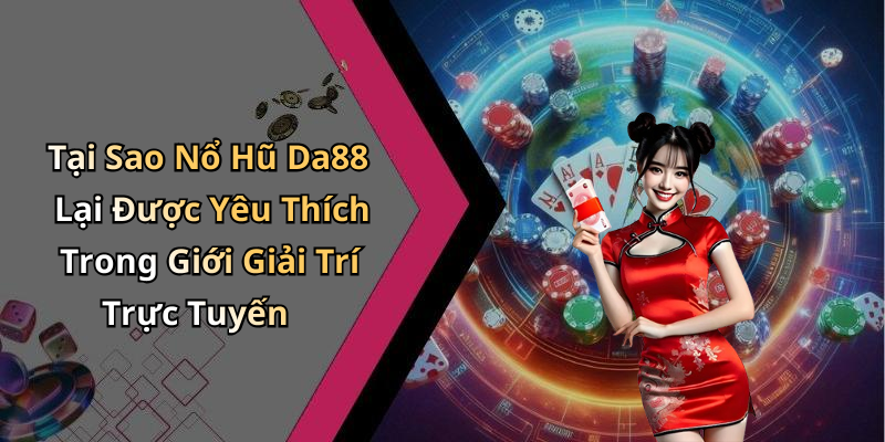 Tại Sao Nổ Hũ Da88 Lại Được Yêu Thích Trong Giới Giải Trí Trực Tuyến