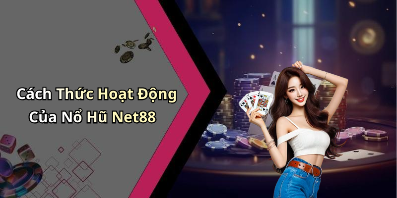 Cách Thức Hoạt Động Của Nổ Hũ Net88