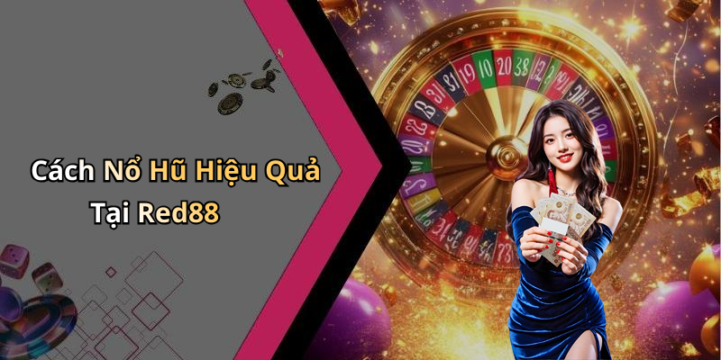 Cách Nổ Hũ Hiệu Quả Tại Red88