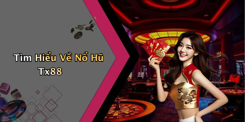 Tìm Hiểu Về Nổ Hũ Tx88