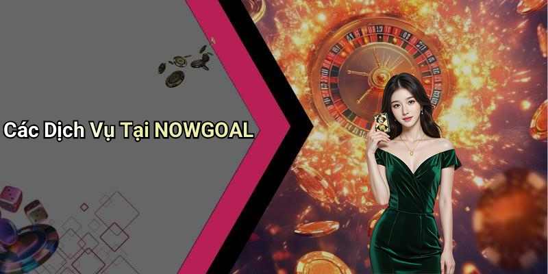 Các Dịch Vụ Tại NOWGOAL