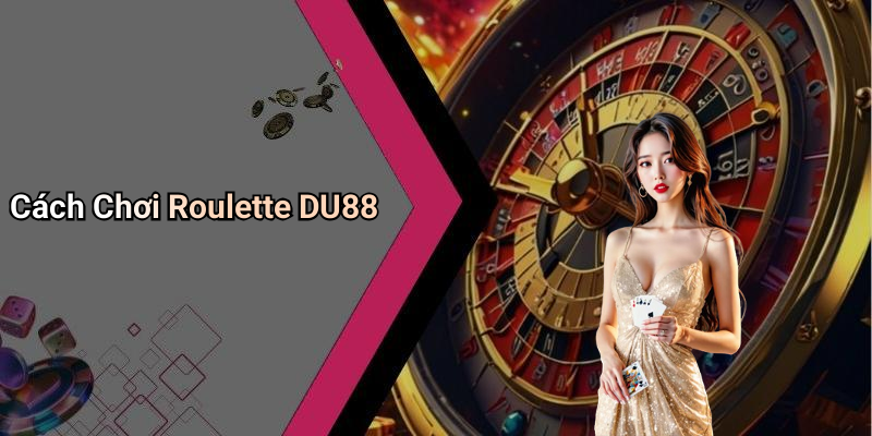 Cách Chơi Roulette DU88