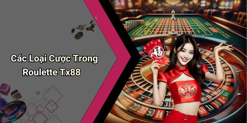 Các Loại Cược Trong Roulette Tx88
