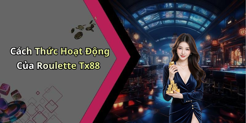 Cách Thức Hoạt Động Của Roulette Tx88