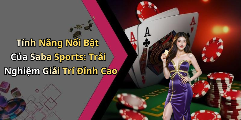 Tính Năng Nổi Bật Của Saba Sports: Trải Nghiệm Giải Trí Đỉnh Cao