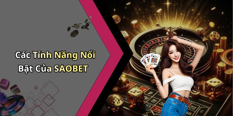 Các Tính Năng Nổi Bật Của SAOBET