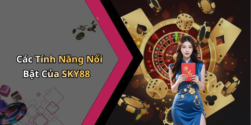 Các Tính Năng Nổi Bật Của SKY88