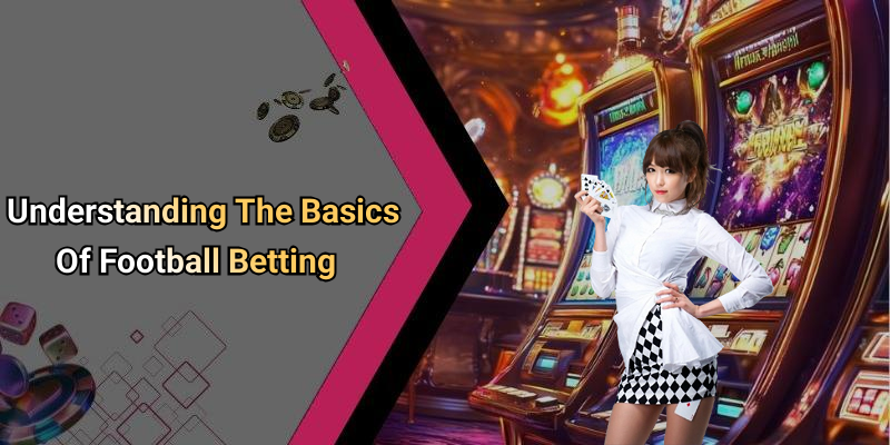 Understanding The Basics Of Football Betting